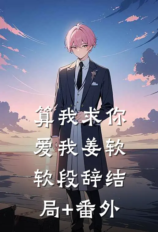 算我求你，爱我姜软软段辞结局+番外