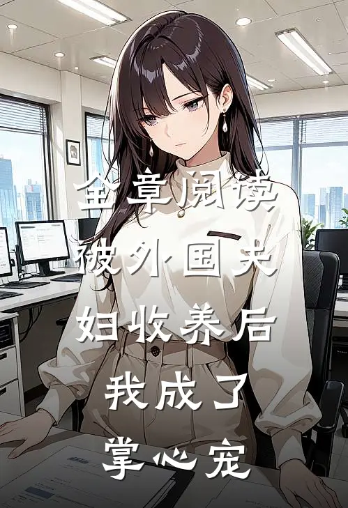 全章阅读被外国夫妇收养后，我成了掌心宠
