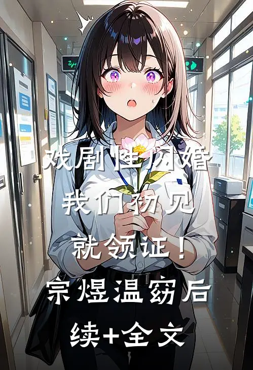 戏剧性闪婚，我们初见就领证！宗煜温窈后续+全文