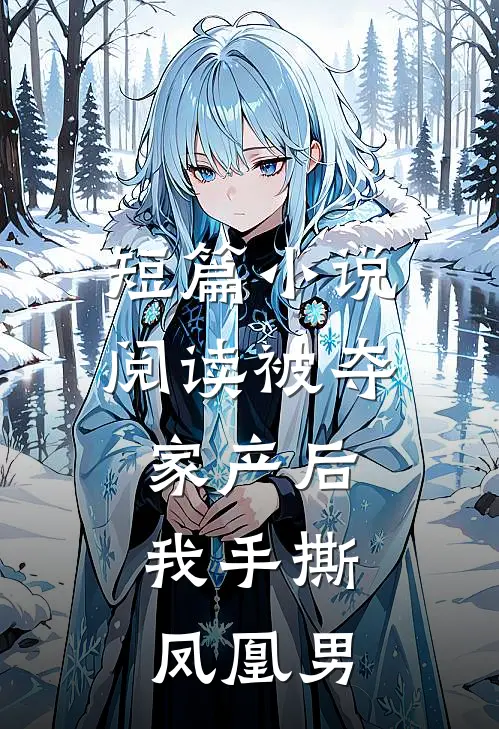 短篇小说阅读被夺家产后，我手撕凤凰男