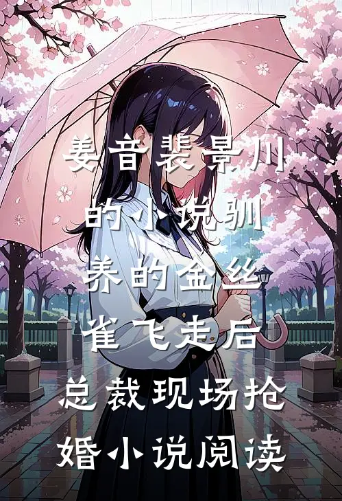 姜音裴景川的小说驯养的金丝雀飞走后，总裁现场抢婚小说阅读