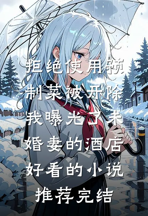 拒绝使用预制菜被开除，我曝光了未婚妻的酒店好看的小说推荐完结