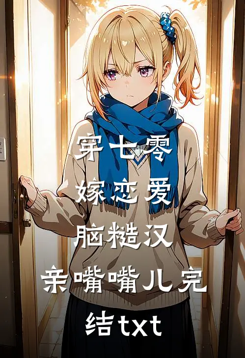穿七零，嫁恋爱脑糙汉，亲嘴嘴儿完结txt
