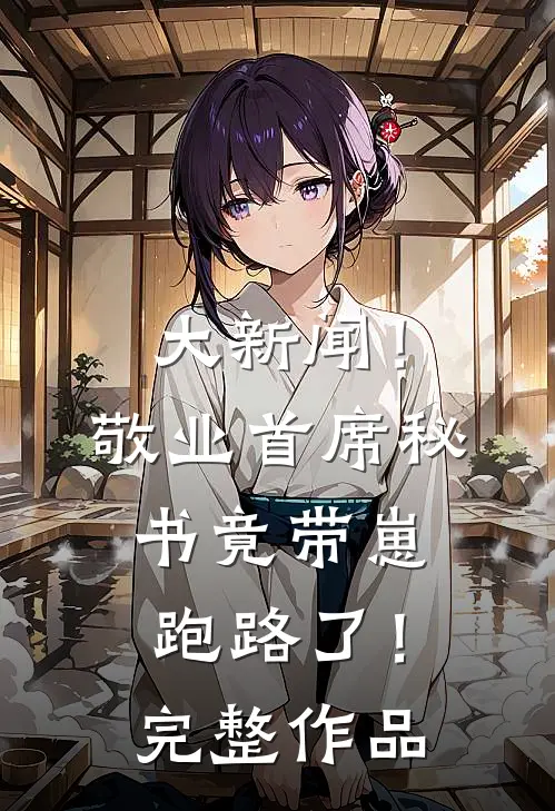 大新闻！敬业首席秘书竟带崽跑路了！完整作品
