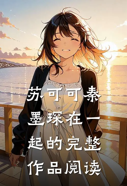 苏可可秦墨琛在一起的完整作品阅读