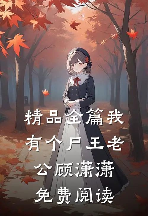 精品全篇我有个尸王老公顾潇潇免费阅读
