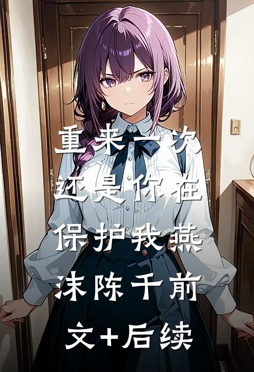 重来一次，还是你在保护我燕沫陈千前文+后续