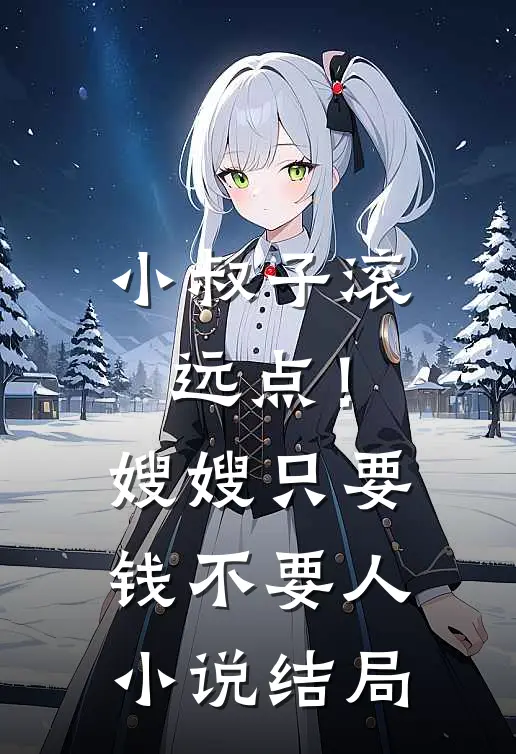 小叔子滚远点！嫂嫂只要钱不要人小说结局