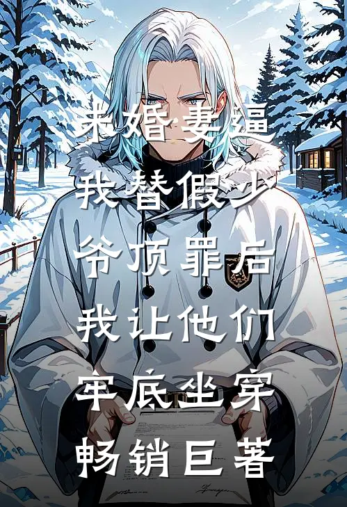 未婚妻逼我替假少爷顶罪后，我让他们牢底坐穿畅销巨著