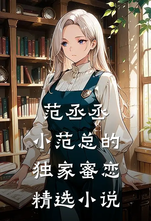 范丞丞：小范总的独家蜜恋精选小说