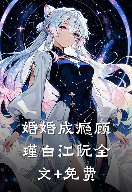 婚婚成瘾顾瑾白江阮全文+免费