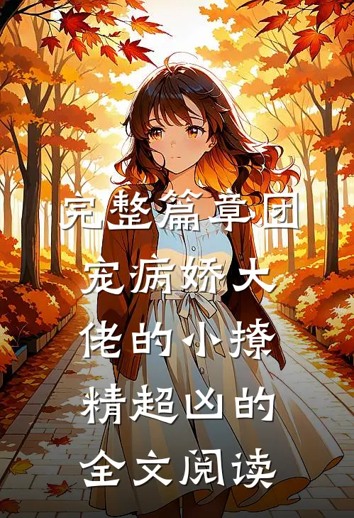 完整篇章团宠病娇大佬的小撩精超凶的全文阅读