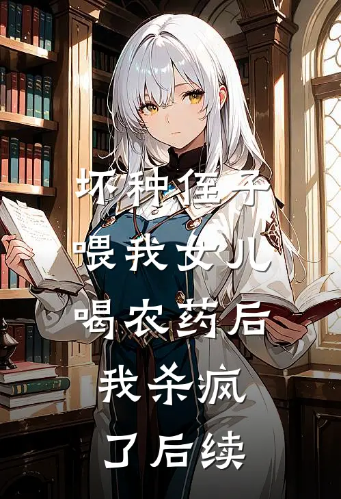 坏种侄子喂我女儿喝农药后，我杀疯了后续