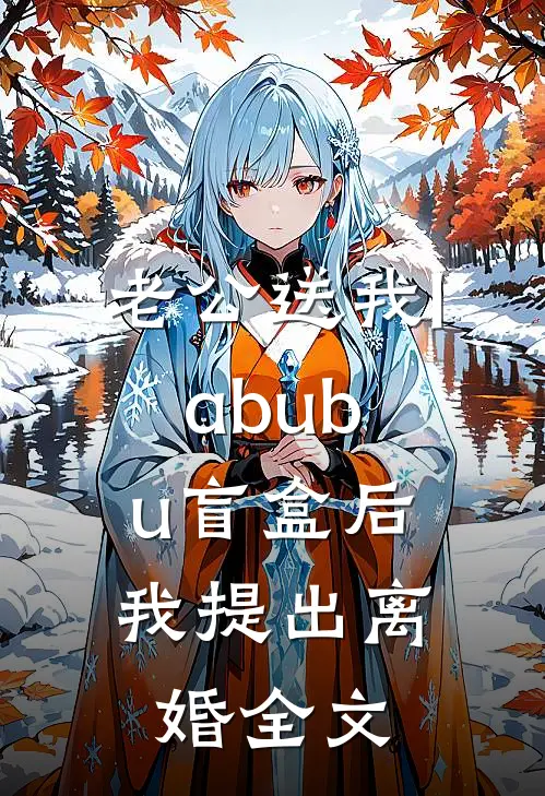 老公送我labubu盲盒后，我提出离婚全文
