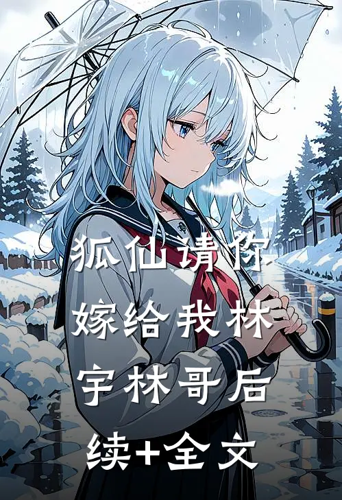 狐仙请你嫁给我林宇林哥后续+全文