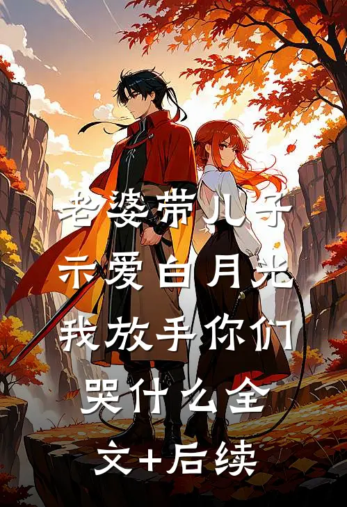 老婆带儿子示爱白月光，我放手你们哭什么全文+后续