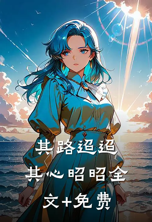 其路迢迢，其心昭昭全文+免费