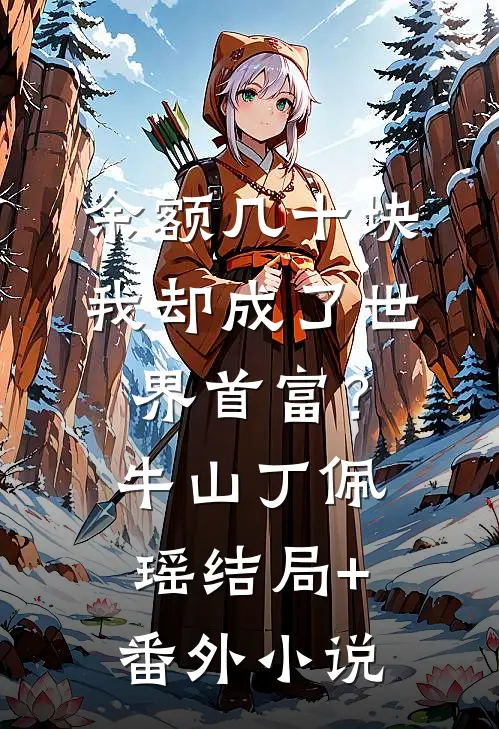 余额几十块，我却成了世界首富？牛山丁佩瑶结局+番外小说