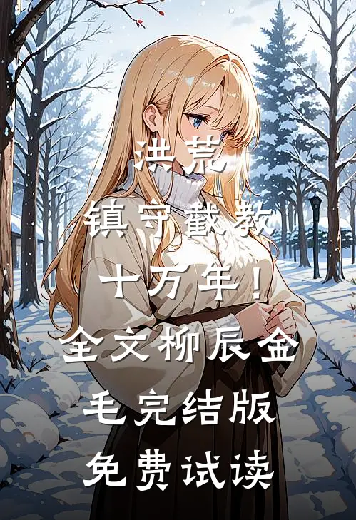 洪荒：镇守截教十万年！全文柳辰金毛完结版免费试读