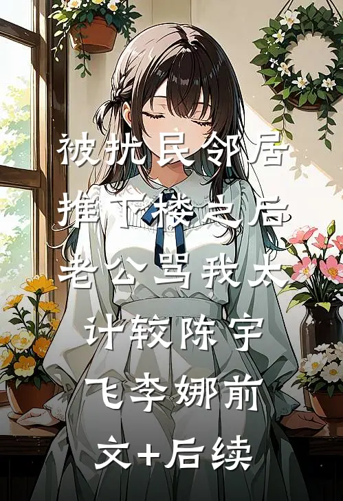 被扰民邻居推下楼之后，老公骂我太计较陈宇飞李娜前文+后续