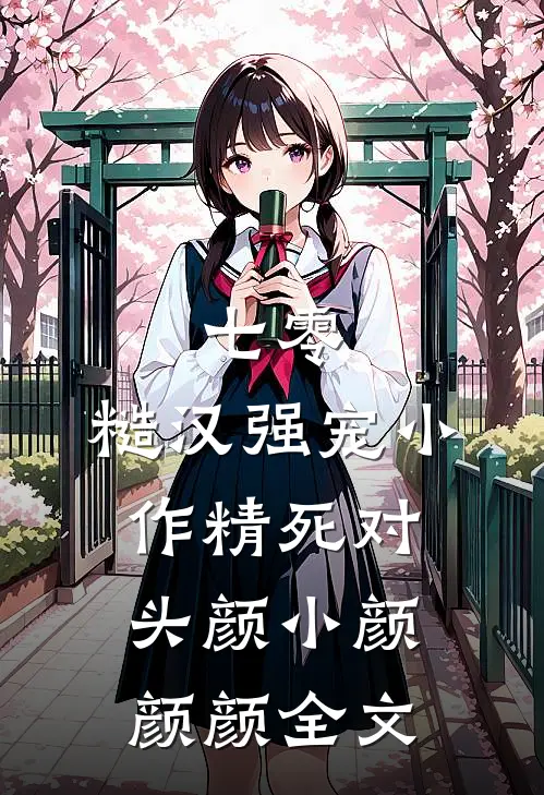 七零：糙汉强宠小作精死对头颜小颜颜颜全文