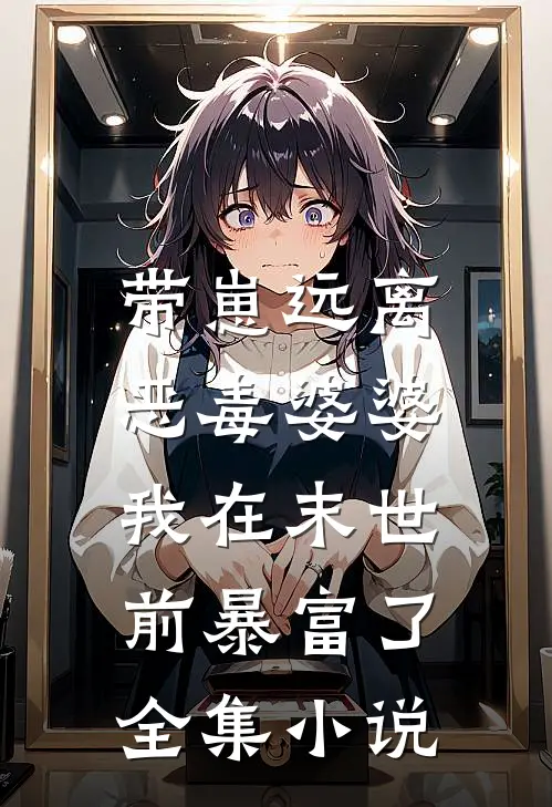带崽远离恶毒婆婆，我在末世前暴富了全集小说