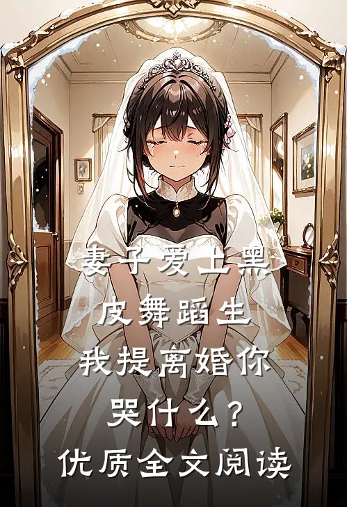 妻子爱上黑皮舞蹈生，我提离婚你哭什么？优质全文阅读