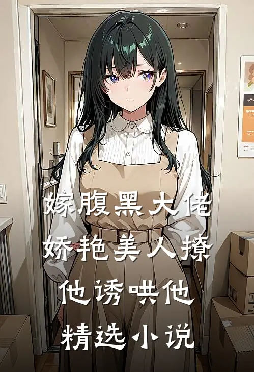 嫁腹黑大佬，娇艳美人撩他诱哄他精选小说