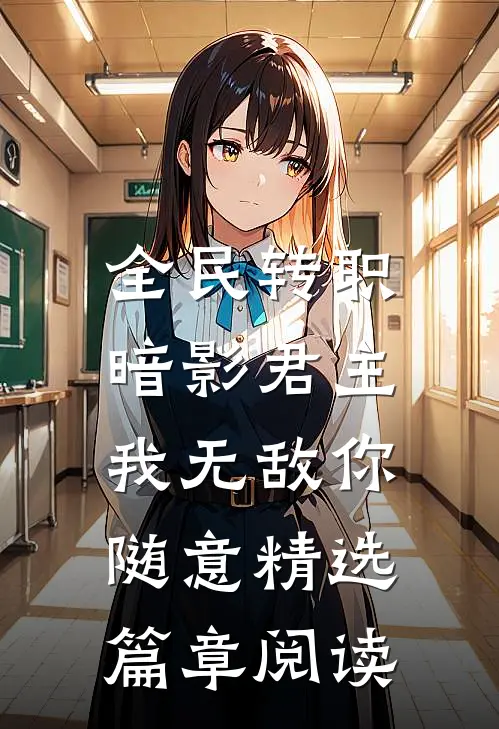 全民转职：暗影君主我无敌你随意精选篇章阅读