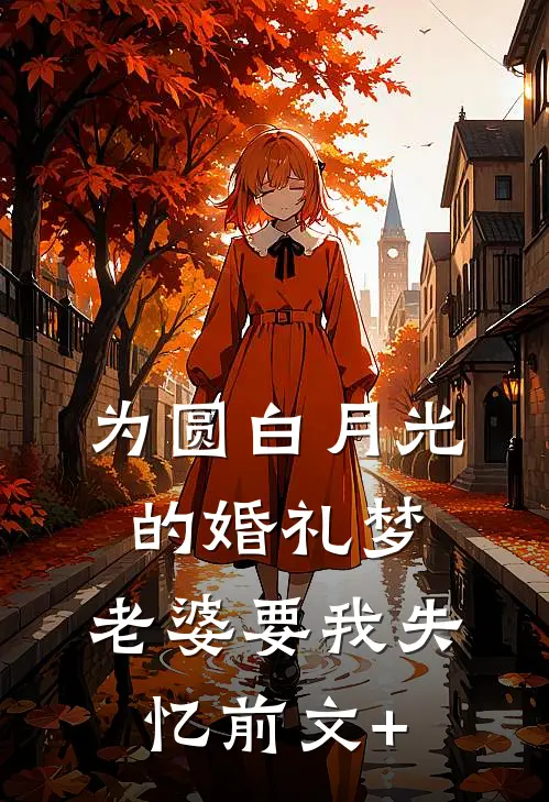 为圆白月光的婚礼梦，老婆要我失忆前文+