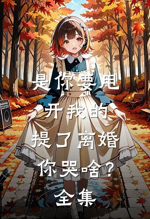 是你要甩开我的，提了离婚你哭啥？全集