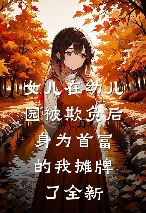 女儿在幼儿园被欺负后，身为首富的我摊牌了全新
