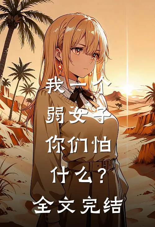 我一个弱女子，你们怕什么？全文完结