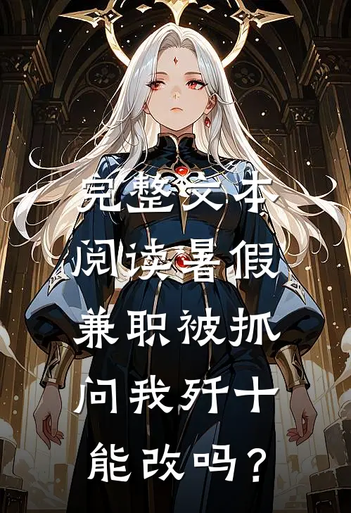 完整文本阅读暑假兼职被抓，问我歼十能改吗？