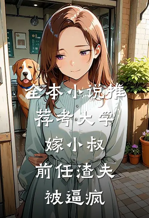 全本小说推荐考大学，嫁小叔，前任渣夫被逼疯