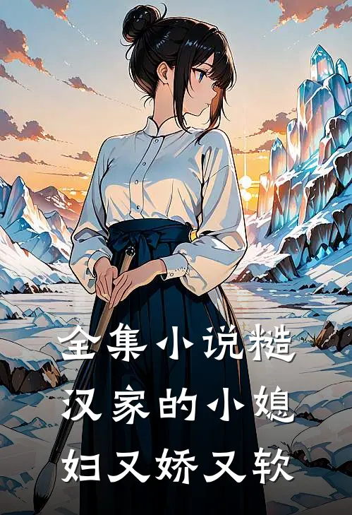 全集小说糙汉家的小媳妇又娇又软