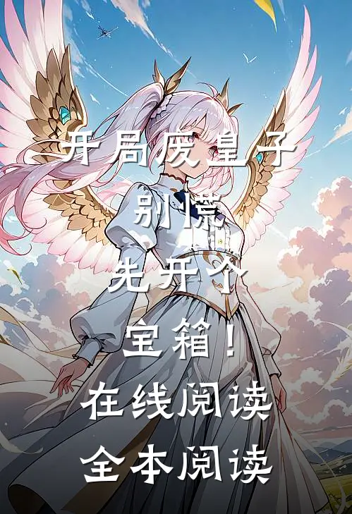 开局废皇子，别慌，先开个宝箱！在线阅读全本阅读