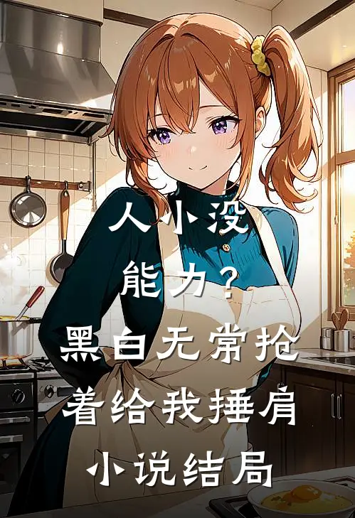 人小没能力？黑白无常抢着给我捶肩小说结局
