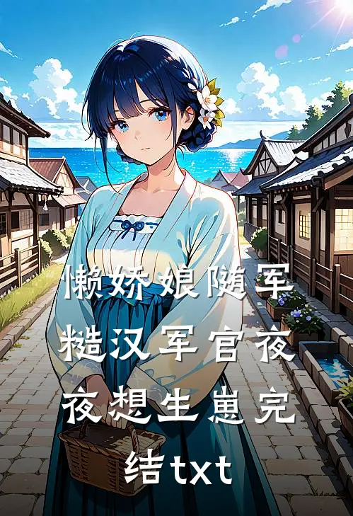 懒娇娘随军，糙汉军官夜夜想生崽完结txt