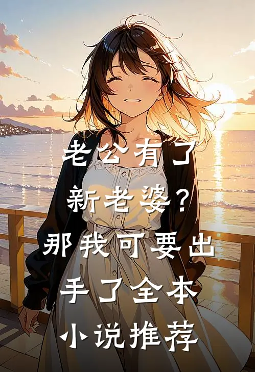 老公有了新老婆？那我可要出手了全本小说推荐