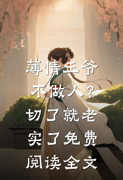 薄情王爷不做人？切了就老实了免费阅读全文