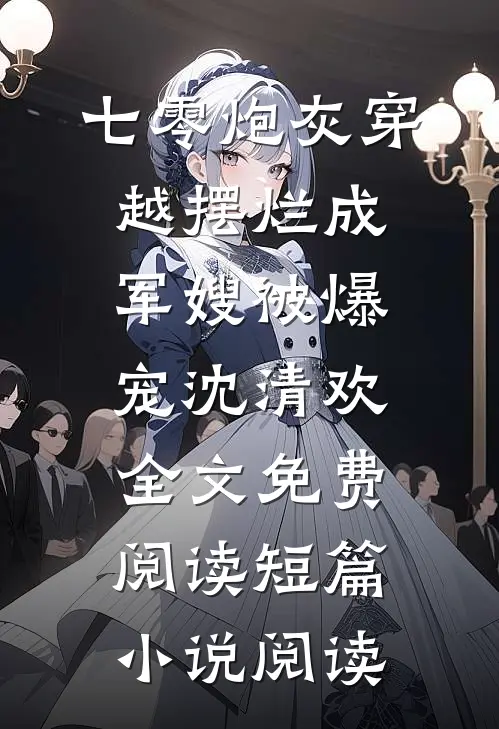 七零炮灰穿越摆烂成军嫂被爆宠沈清欢全文免费阅读短篇小说阅读