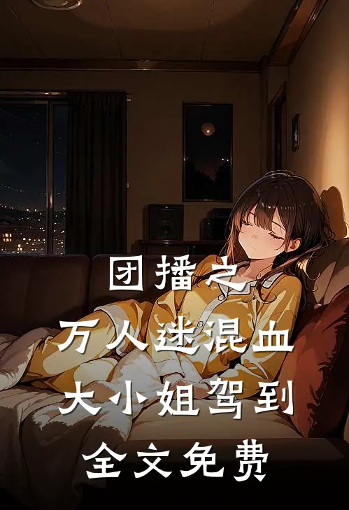 团播之：万人迷混血大小姐驾到全文免费