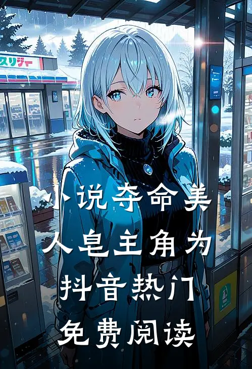 小说夺命美人皂主角为抖音热门免费阅读