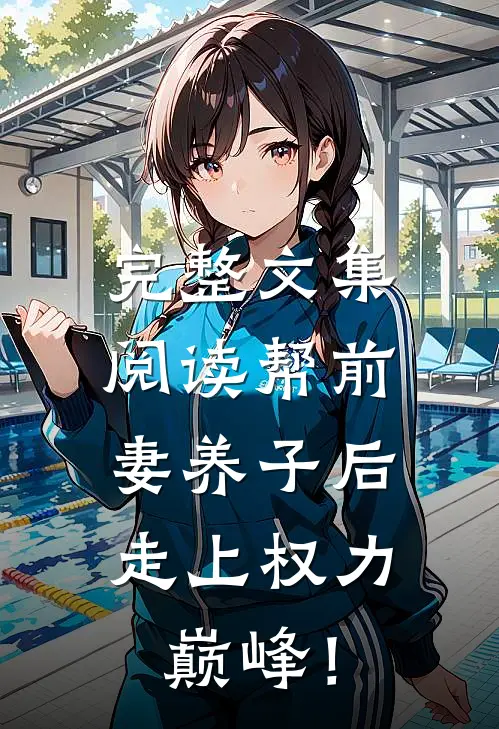 完整文集阅读帮前妻养子后，走上权力巅峰！
