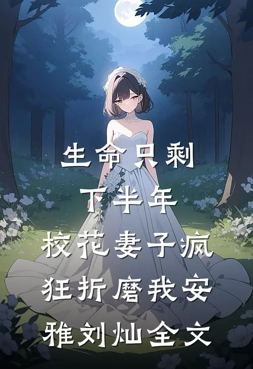 生命只剩下半年，校花妻子疯狂折磨我安雅刘灿全文