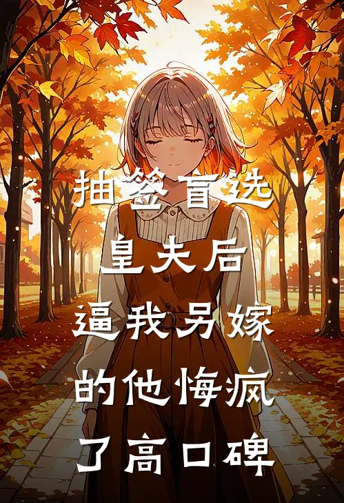 抽签盲选皇夫后，逼我另嫁的他悔疯了高口碑