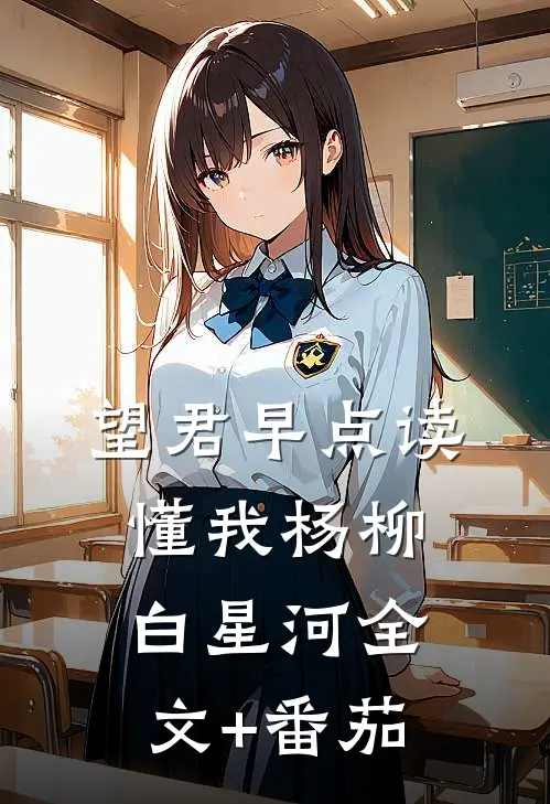 望君早点读懂我杨柳白星河全文+番茄