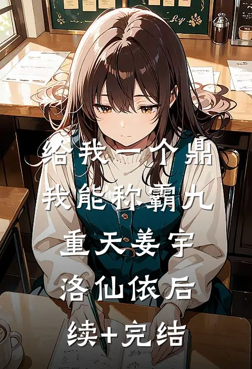给我一个鼎，我能称霸九重天姜宇洛仙依后续+完结