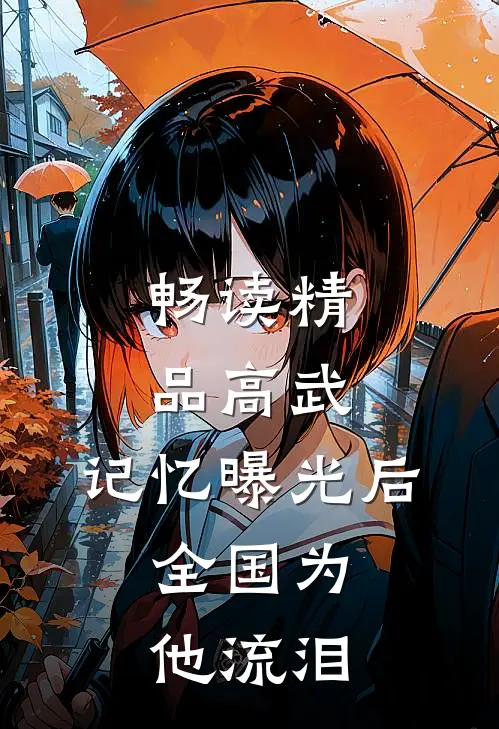 畅读精品高武：记忆曝光后，全国为他流泪